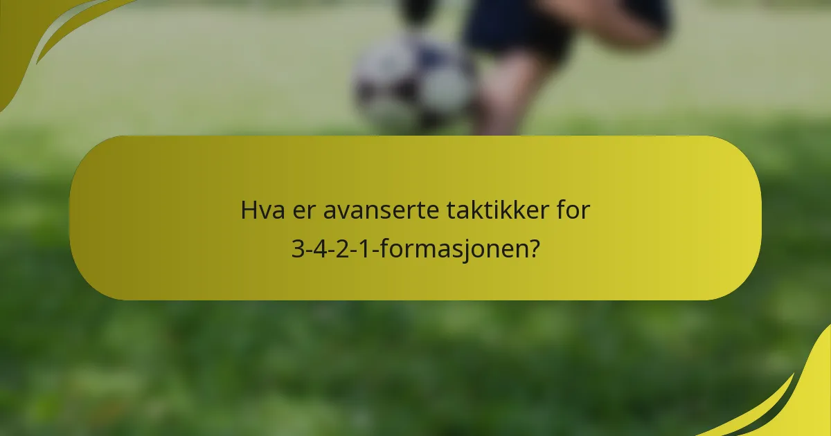 Hva er avanserte taktikker for 3-4-2-1-formasjonen?