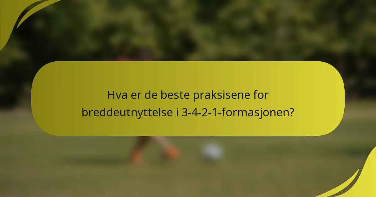 Hva er de beste praksisene for breddeutnyttelse i 3-4-2-1-formasjonen?