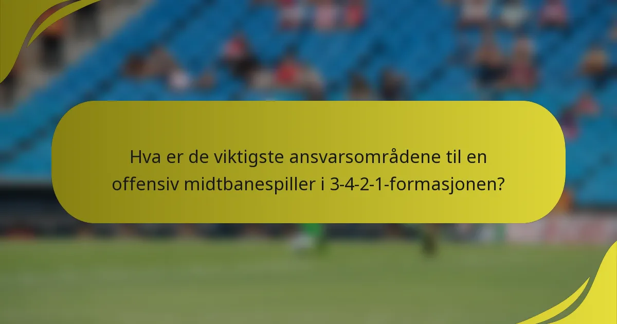 Hva er de viktigste ansvarsområdene til en offensiv midtbanespiller i 3-4-2-1-formasjonen?