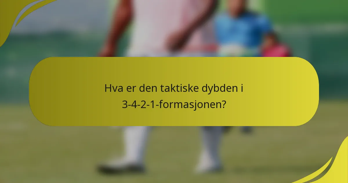 Hva er den taktiske dybden i 3-4-2-1-formasjonen?