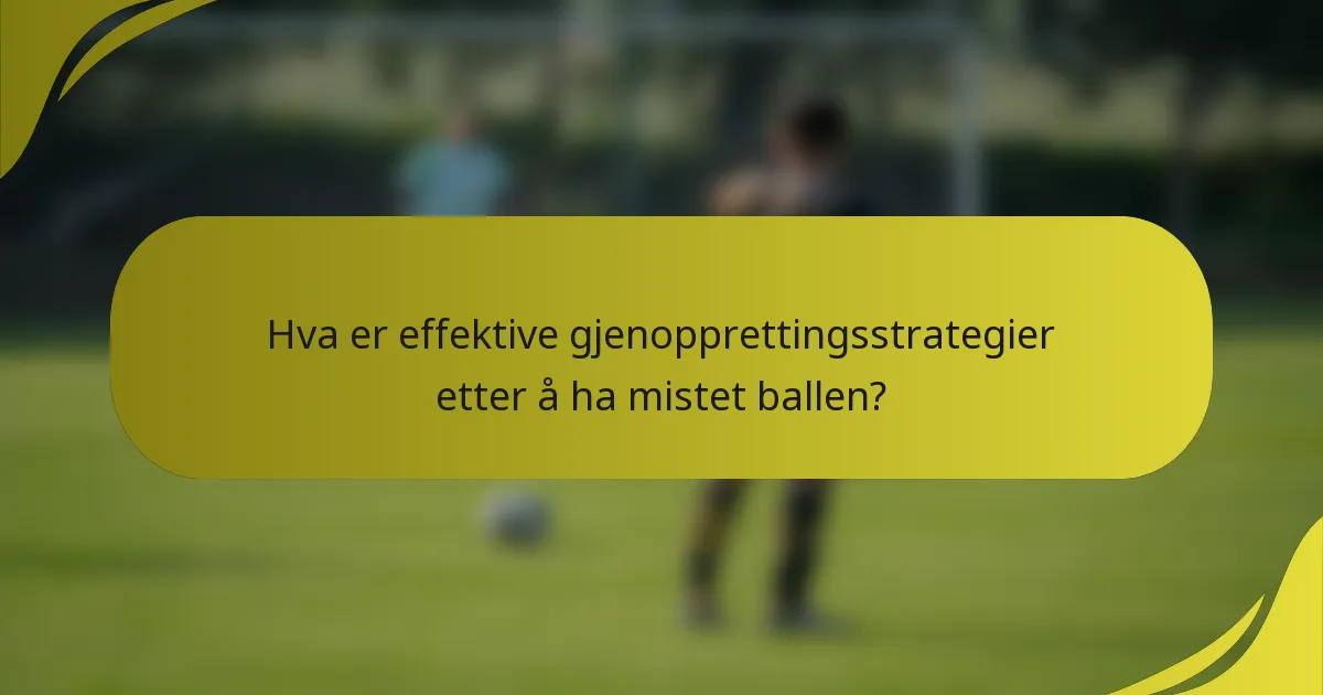 Hva er effektive gjenopprettingsstrategier etter å ha mistet ballen?