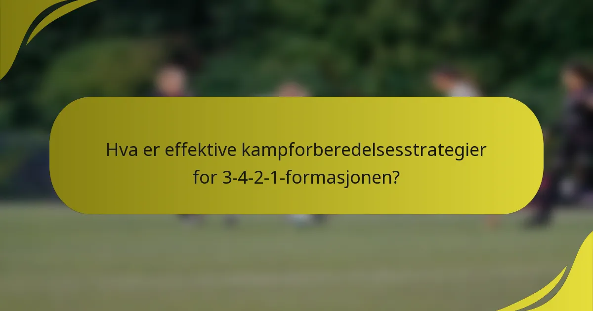 Hva er effektive kampforberedelsesstrategier for 3-4-2-1-formasjonen?