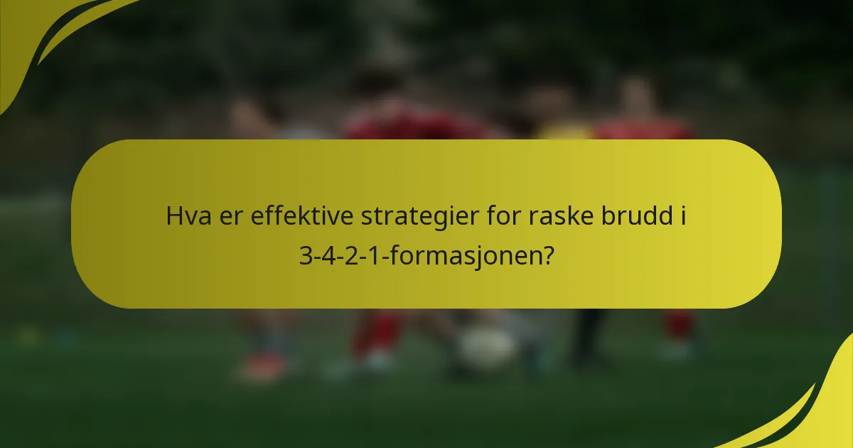 Hva er effektive strategier for raske brudd i 3-4-2-1-formasjonen?
