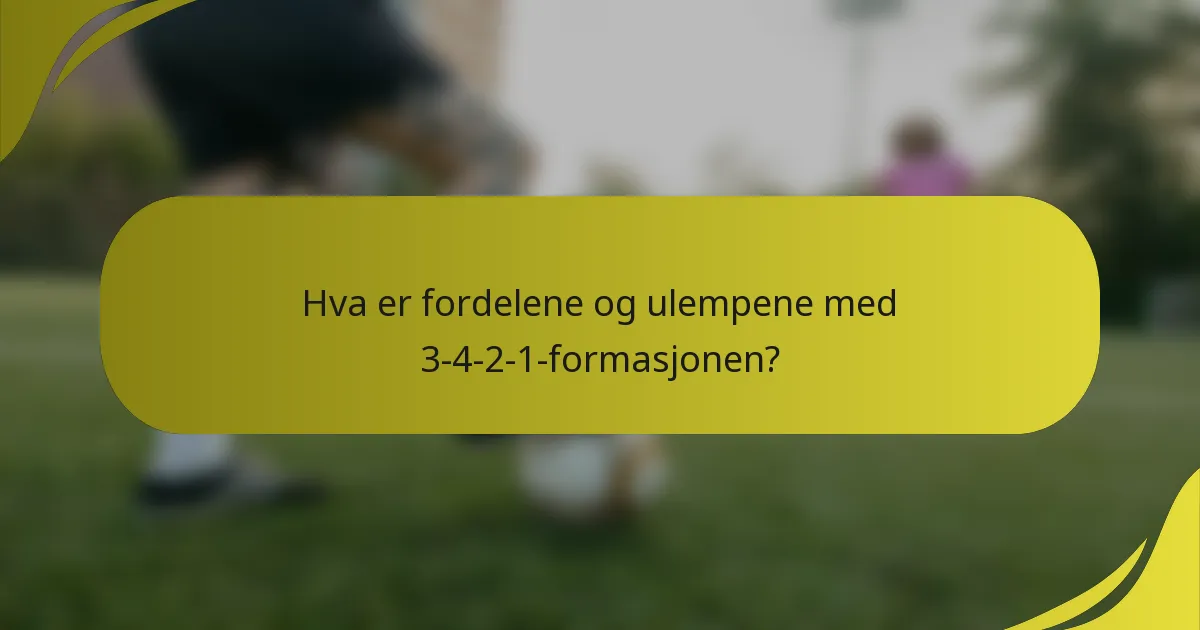 Hva er fordelene og ulempene med 3-4-2-1-formasjonen?