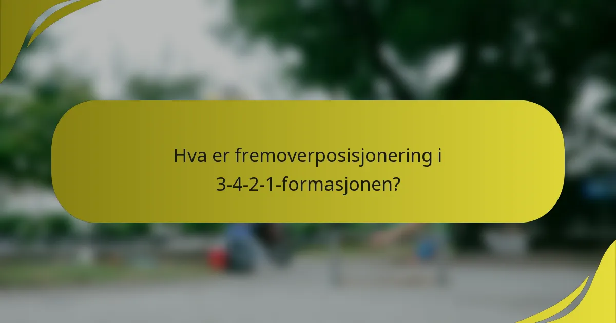 Hva er fremoverposisjonering i 3-4-2-1-formasjonen?