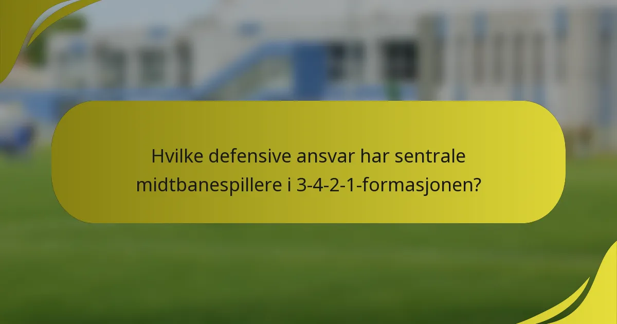 Hvilke defensive ansvar har sentrale midtbanespillere i 3-4-2-1-formasjonen?