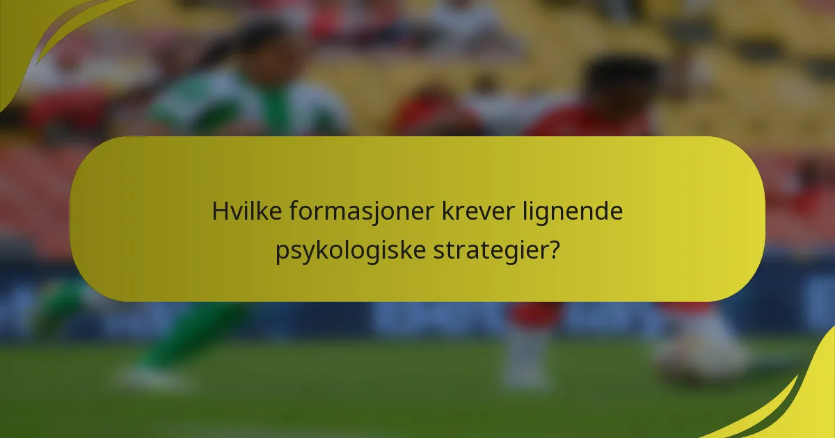 Hvilke formasjoner krever lignende psykologiske strategier?