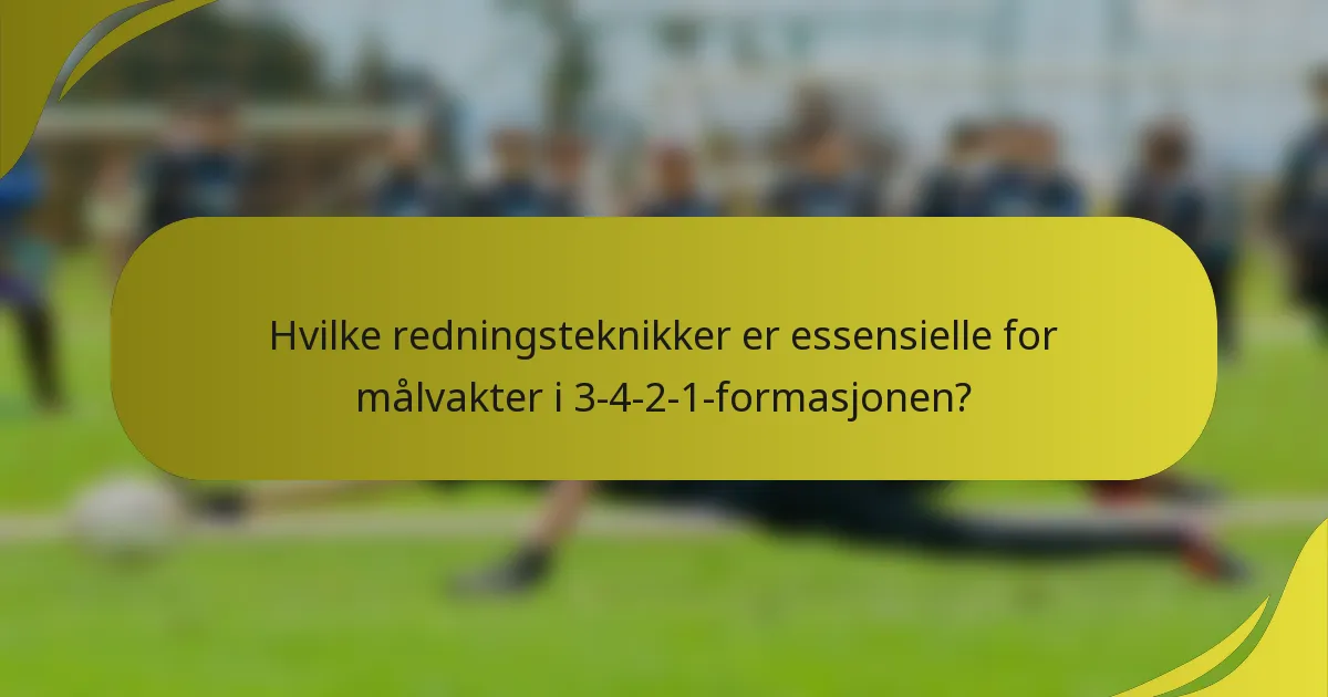 Hvilke redningsteknikker er essensielle for målvakter i 3-4-2-1-formasjonen?