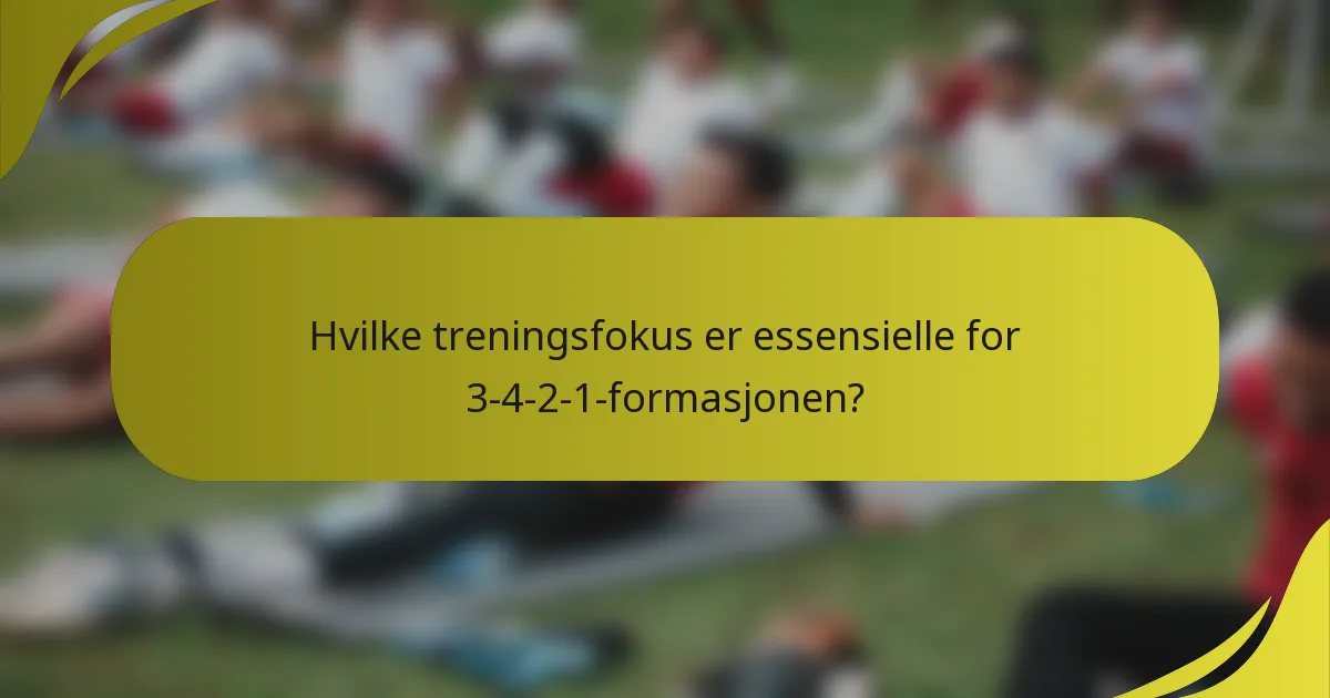Hvilke treningsfokus er essensielle for 3-4-2-1-formasjonen?