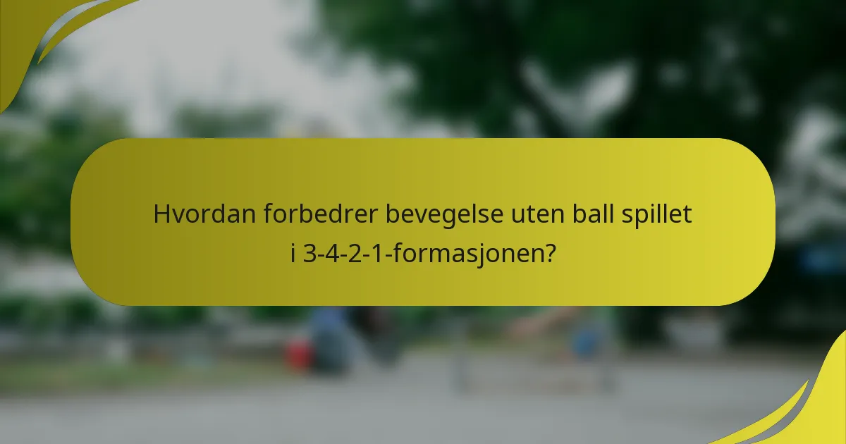 Hvordan forbedrer bevegelse uten ball spillet i 3-4-2-1-formasjonen?