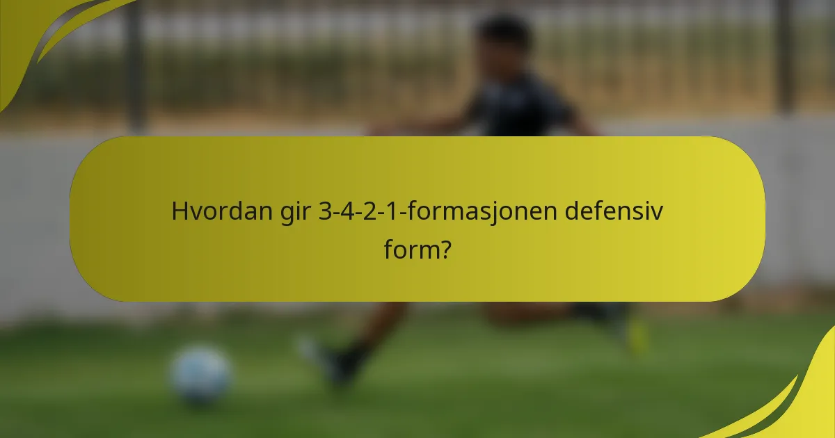 Hvordan gir 3-4-2-1-formasjonen defensiv form?
