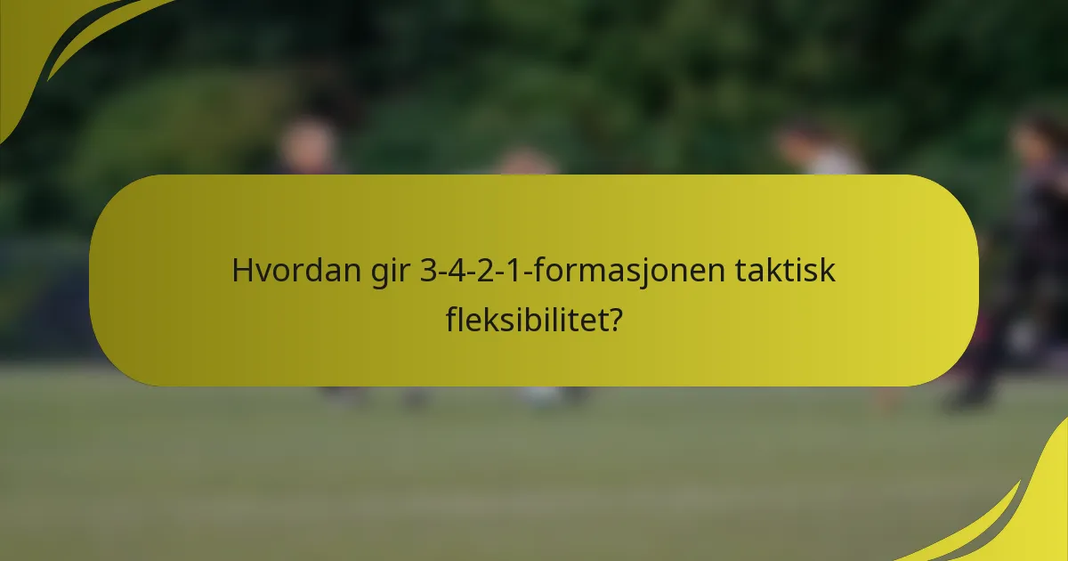 Hvordan gir 3-4-2-1-formasjonen taktisk fleksibilitet?