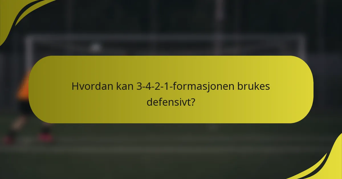 Hvordan kan 3-4-2-1-formasjonen brukes defensivt?
