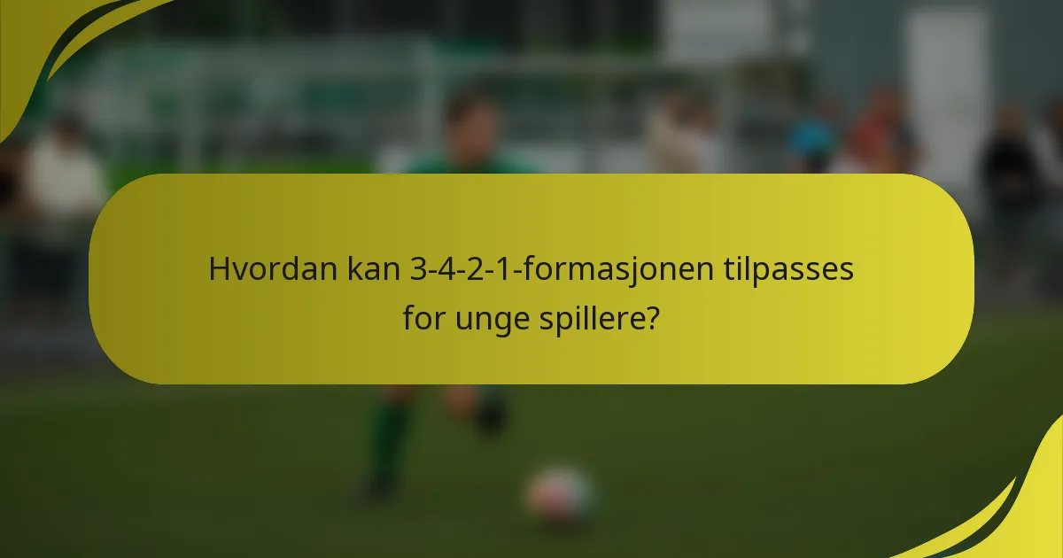 Hvordan kan 3-4-2-1-formasjonen tilpasses for unge spillere?