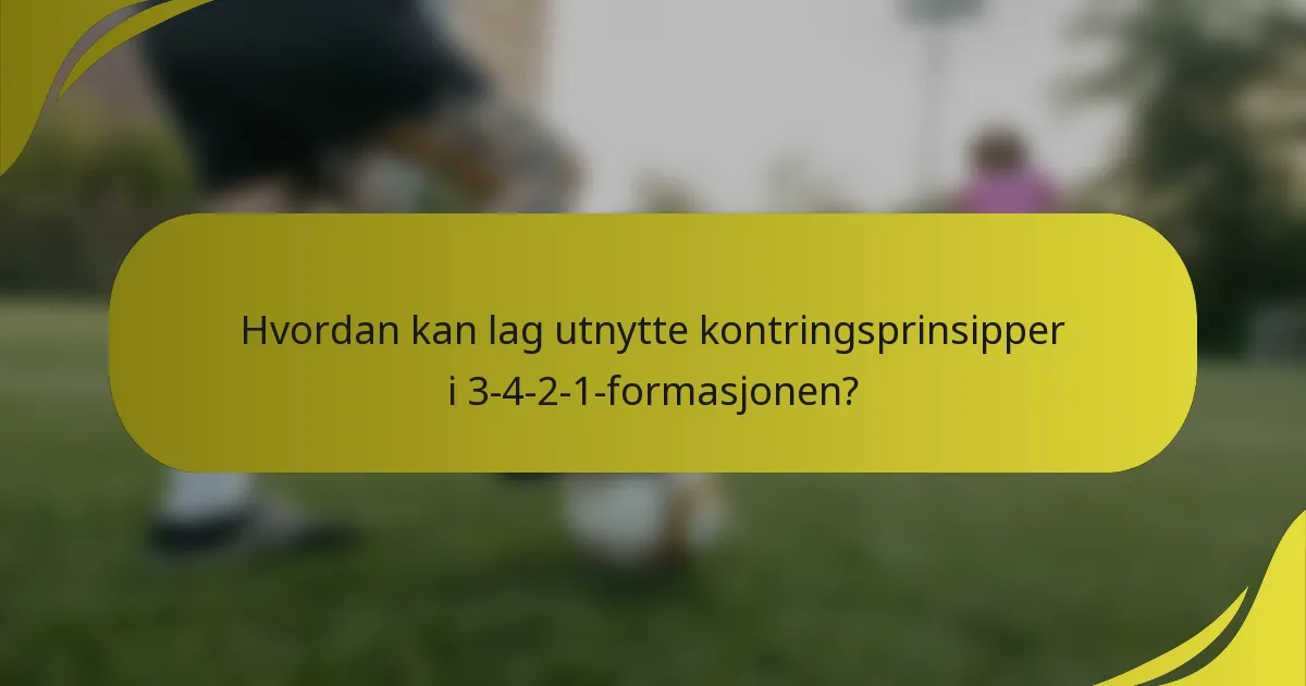Hvordan kan lag utnytte kontringsprinsipper i 3-4-2-1-formasjonen?