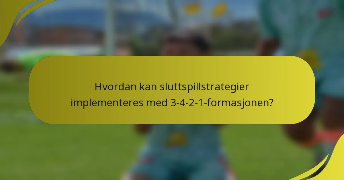 Hvordan kan sluttspillstrategier implementeres med 3-4-2-1-formasjonen?
