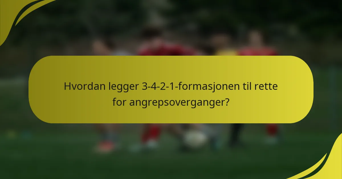 Hvordan legger 3-4-2-1-formasjonen til rette for angrepsoverganger?