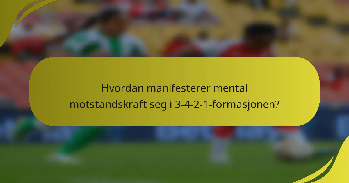 Hvordan manifesterer mental motstandskraft seg i 3-4-2-1-formasjonen?