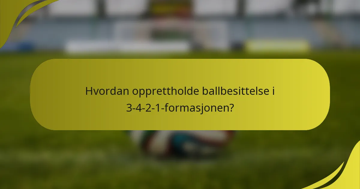 Hvordan opprettholde ballbesittelse i 3-4-2-1-formasjonen?