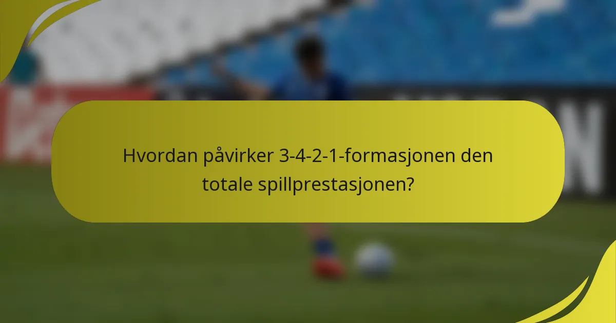 Hvordan påvirker 3-4-2-1-formasjonen den totale spillprestasjonen?
