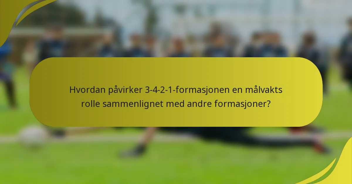 Hvordan påvirker 3-4-2-1-formasjonen en målvakts rolle sammenlignet med andre formasjoner?