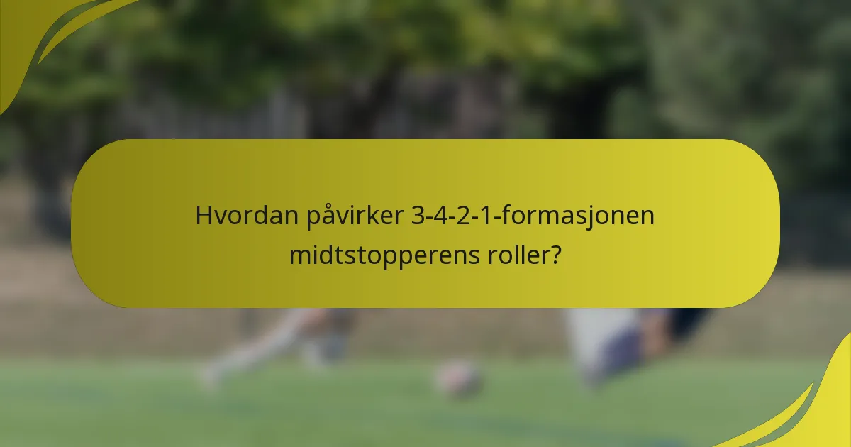 Hvordan påvirker 3-4-2-1-formasjonen midtstopperens roller?