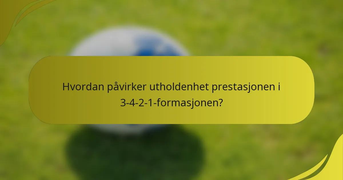 Hvordan påvirker utholdenhet prestasjonen i 3-4-2-1-formasjonen?