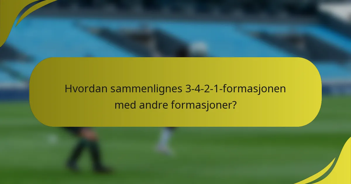 Hvordan sammenlignes 3-4-2-1-formasjonen med andre formasjoner?