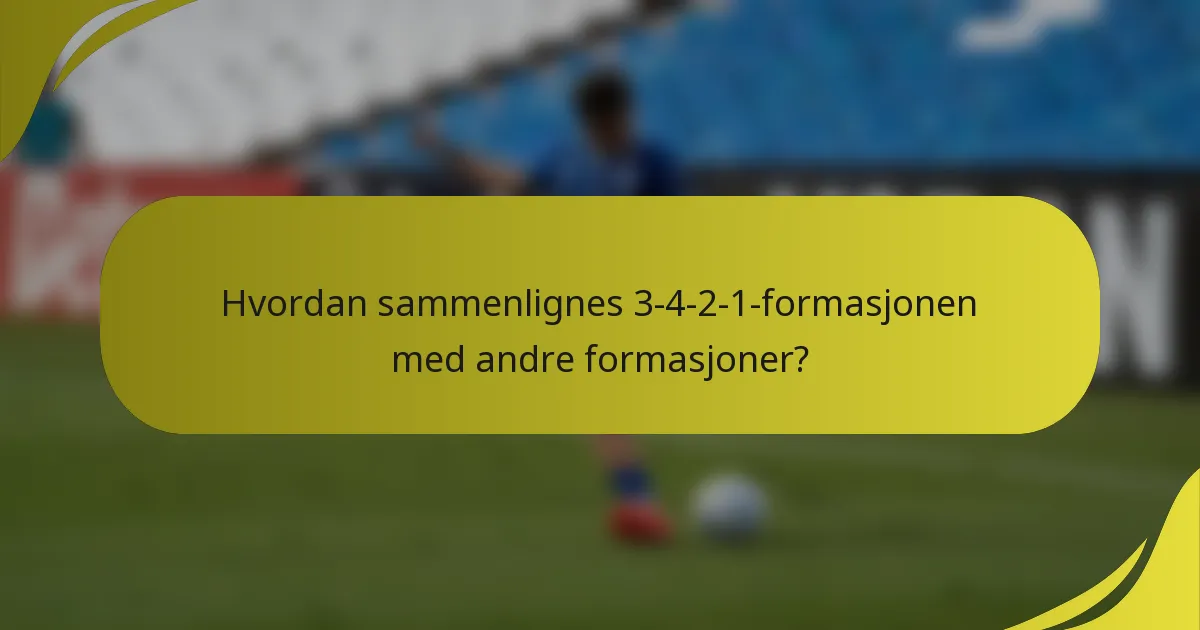Hvordan sammenlignes 3-4-2-1-formasjonen med andre formasjoner?