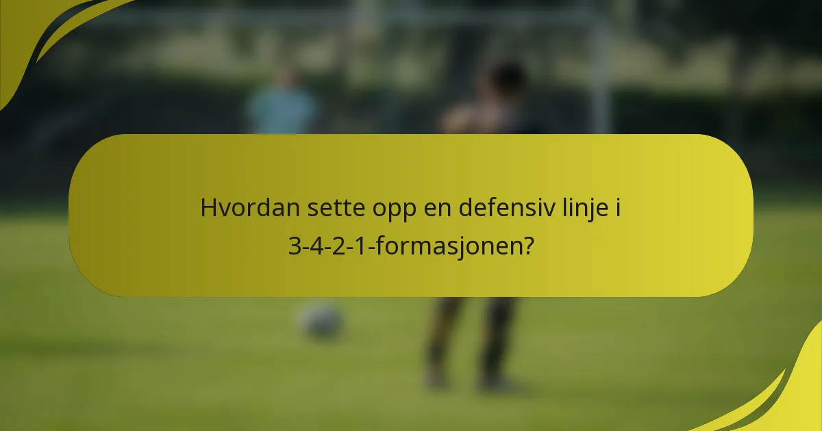 Hvordan sette opp en defensiv linje i 3-4-2-1-formasjonen?