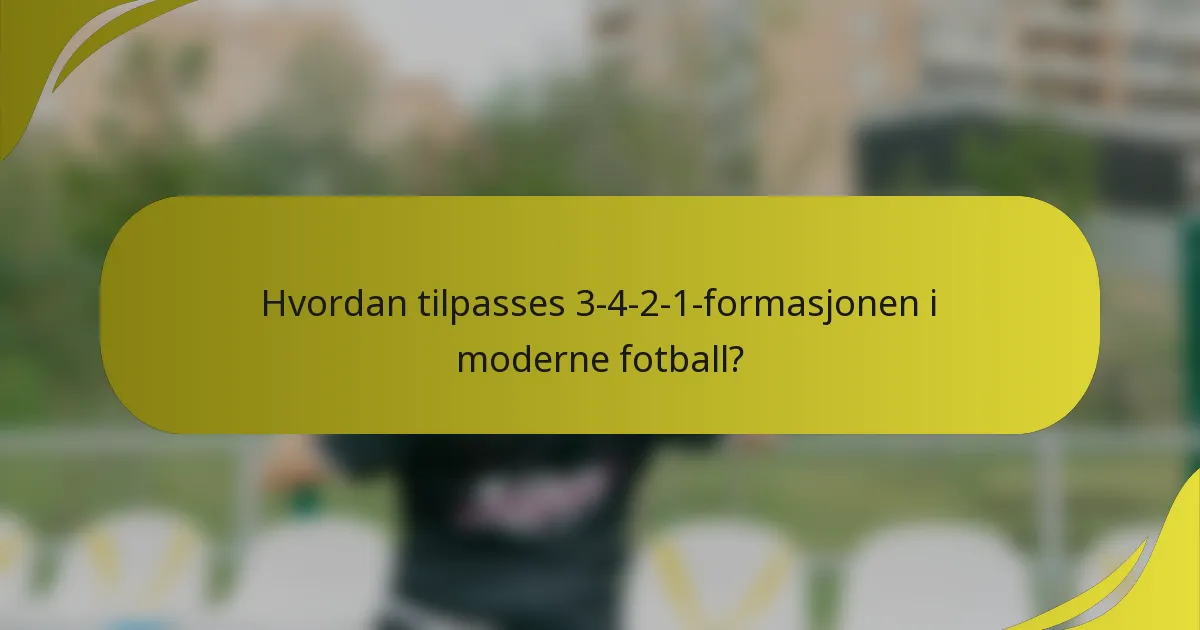 Hvordan tilpasses 3-4-2-1-formasjonen i moderne fotball?